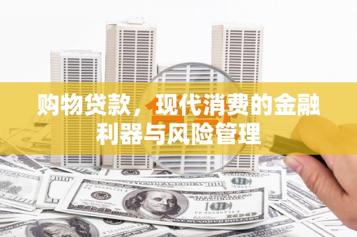 徐闻购物贷款，现代消费的金融利器与风险管理