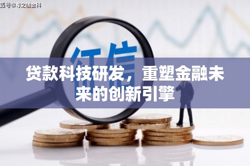 徐闻贷款科技研发，重塑金融未来的创新引擎