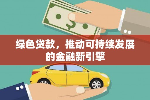 徐闻绿色贷款，推动可持续发展的金融新引擎