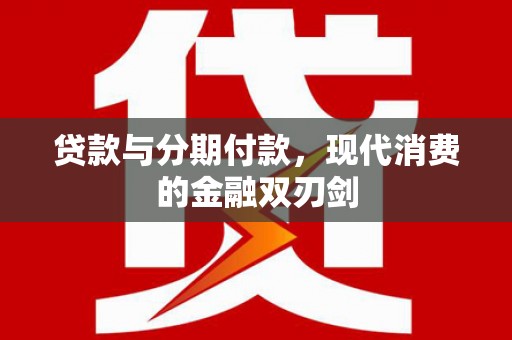 徐闻贷款与分期付款，现代消费的金融双刃剑