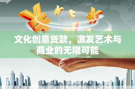 徐闻文化创意贷款，激发艺术与商业的无限可能