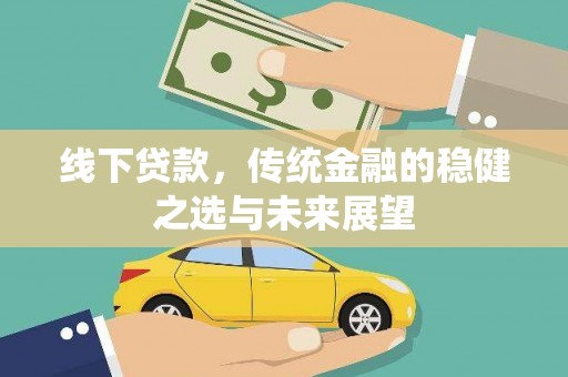 徐闻线下贷款，传统金融的稳健之选与未来展望