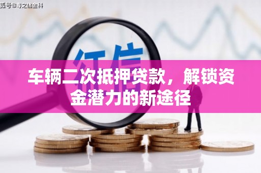 徐闻车辆二次抵押贷款，解锁资金潜力的新途径