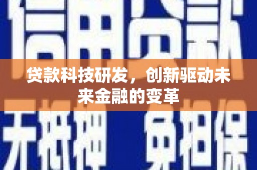 徐闻贷款科技研发，创新驱动未来金融的变革