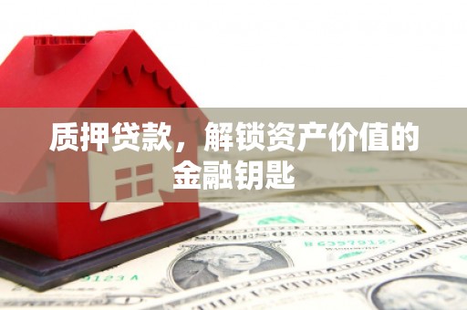 徐闻质押贷款，解锁资产价值的金融钥匙