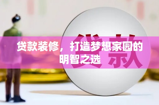 徐闻贷款装修，打造梦想家园的明智之选