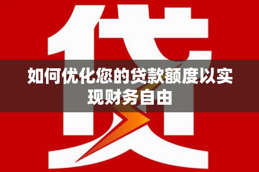 徐闻如何优化您的贷款额度以实现财务自由