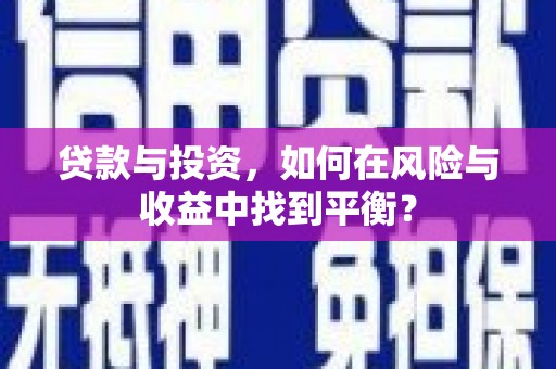 徐闻贷款与投资，如何在风险与收益中找到平衡？