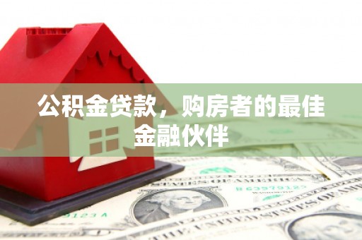 徐闻公积金贷款，购房者的最佳金融伙伴