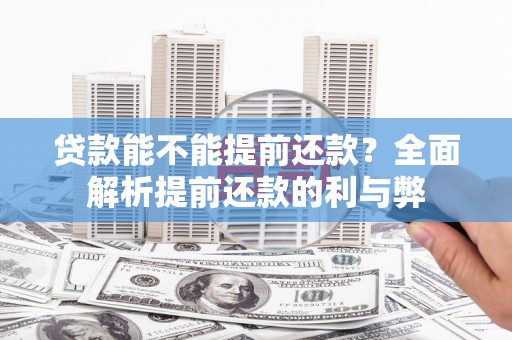 徐闻贷款能不能提前还款？全面解析提前还款的利与弊