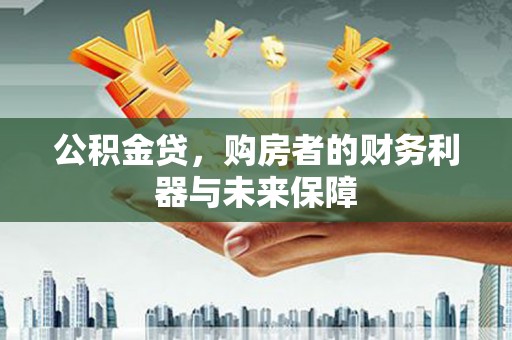 徐闻公积金贷，购房者的财务利器与未来保障