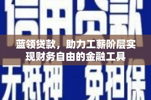 徐闻蓝领贷款，助力工薪阶层实现财务自由的金融工具
