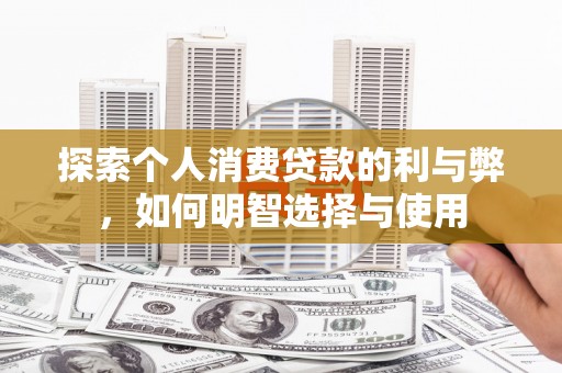 徐闻探索个人消费贷款的利与弊，如何明智选择与使用