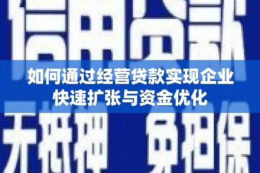 徐闻如何通过经营贷款实现企业快速扩张与资金优化