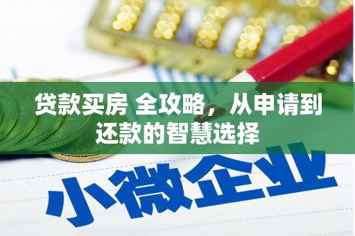 徐闻贷款买房 全攻略，从申请到还款的智慧选择