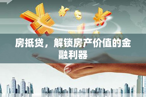 徐闻房抵贷，解锁房产价值的金融利器
