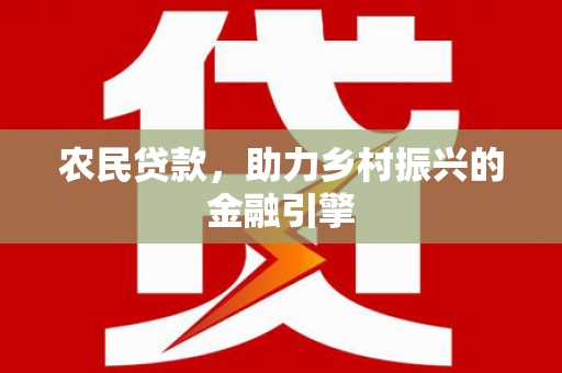 徐闻农民贷款，助力乡村振兴的金融引擎