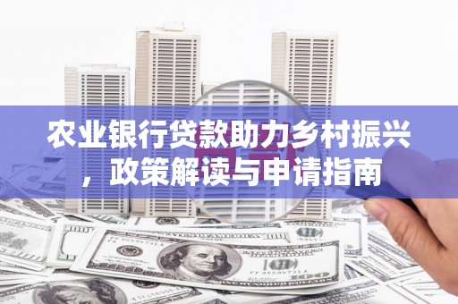 徐闻农业银行贷款助力乡村振兴，政策解读与申请指南