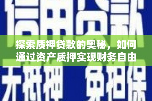 徐闻探索质押贷款的奥秘，如何通过资产质押实现财务自由