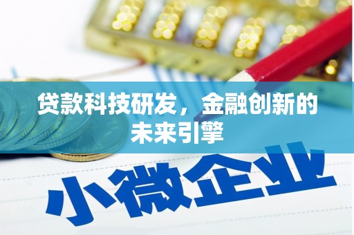 徐闻贷款科技研发，金融创新的未来引擎