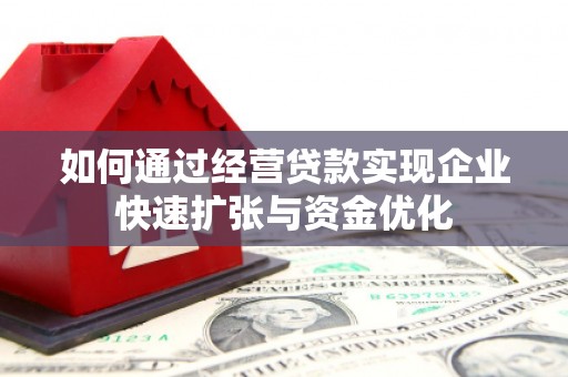 徐闻如何通过经营贷款实现企业快速扩张与资金优化