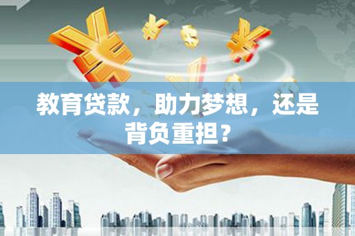 徐闻教育贷款，助力梦想，还是背负重担？