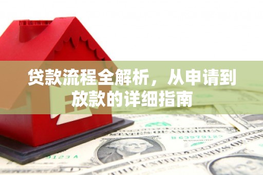徐闻贷款流程全解析，从申请到放款的详细指南
