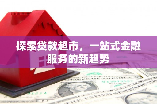 徐闻探索贷款超市，一站式金融服务的新趋势