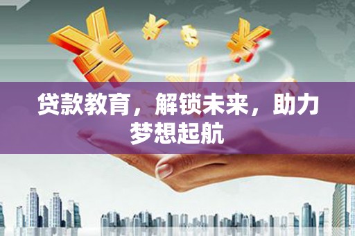 徐闻贷款教育，解锁未来，助力梦想起航