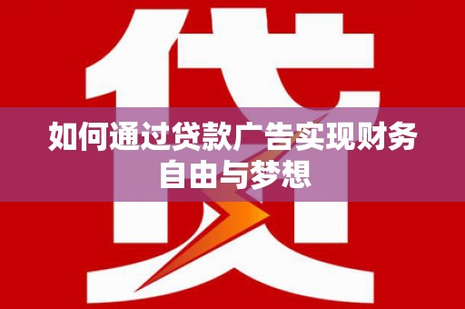 徐闻如何通过贷款广告实现财务自由与梦想