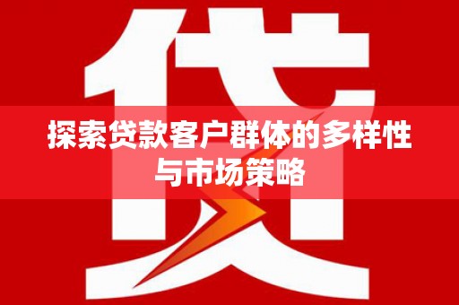 徐闻探索贷款客户群体的多样性与市场策略