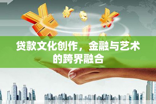徐闻贷款文化创作，金融与艺术的跨界融合