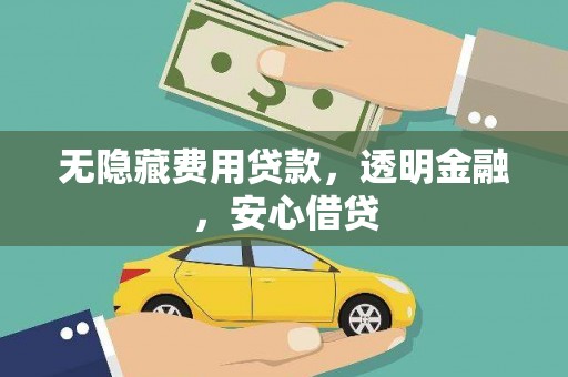 徐闻无隐藏费用贷款，透明金融，安心借贷