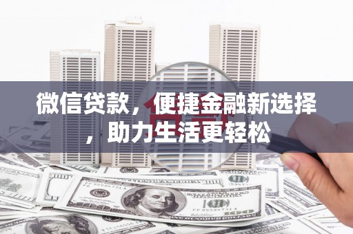 徐闻微信贷款，便捷金融新选择，助力生活更轻松