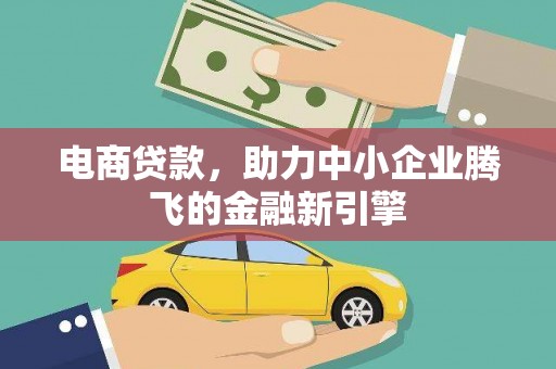 徐闻电商贷款，助力中小企业腾飞的金融新引擎