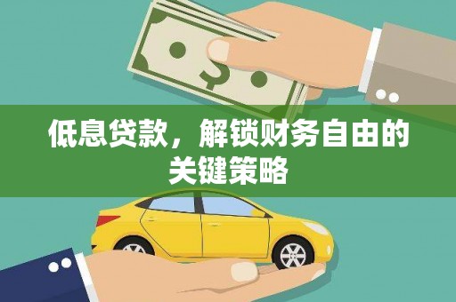 徐闻低息贷款，解锁财务自由的关键策略