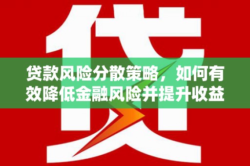 徐闻贷款风险分散策略，如何有效降低金融风险并提升收益