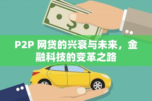 徐闻P2P 网贷的兴衰与未来，金融科技的变革之路