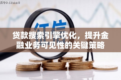 徐闻贷款搜索引擎优化，提升金融业务可见性的关键策略