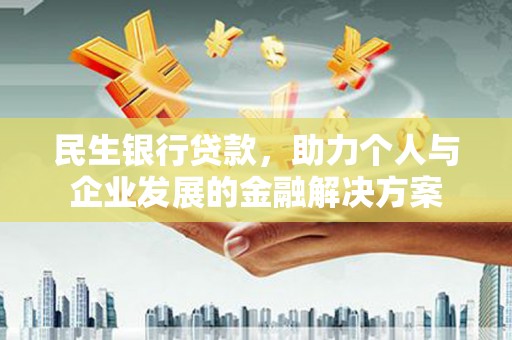 徐闻民生银行贷款，助力个人与企业发展的金融解决方案