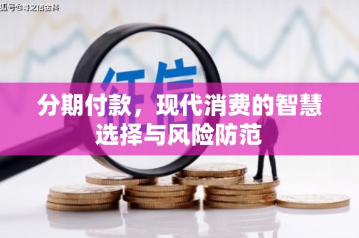徐闻分期付款，现代消费的智慧选择与风险防范