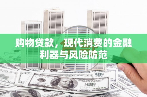 徐闻购物贷款，现代消费的金融利器与风险防范