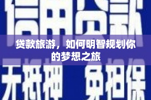 徐闻贷款旅游，如何明智规划你的梦想之旅