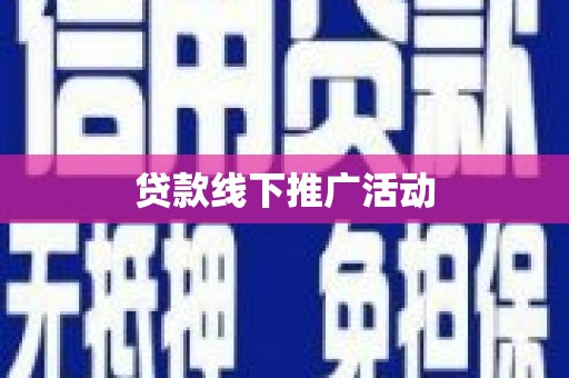徐闻贷款线下推广活动