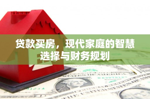 徐闻贷款买房，现代家庭的智慧选择与财务规划