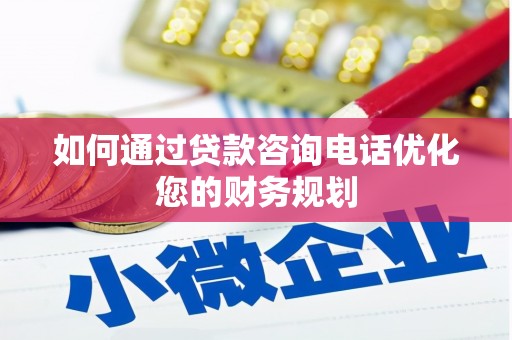 徐闻如何通过贷款咨询电话优化您的财务规划