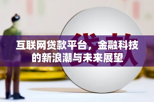 徐闻互联网贷款平台，金融科技的新浪潮与未来展望