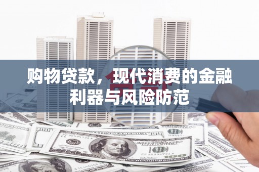 徐闻购物贷款，现代消费的金融利器与风险防范