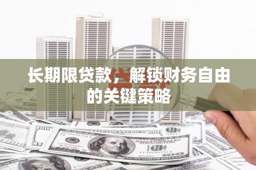 徐闻长期限贷款，解锁财务自由的关键策略