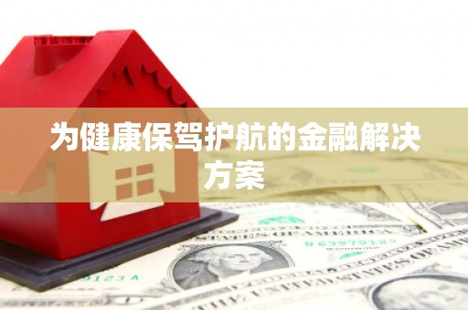 徐闻为健康保驾护航的金融解决方案